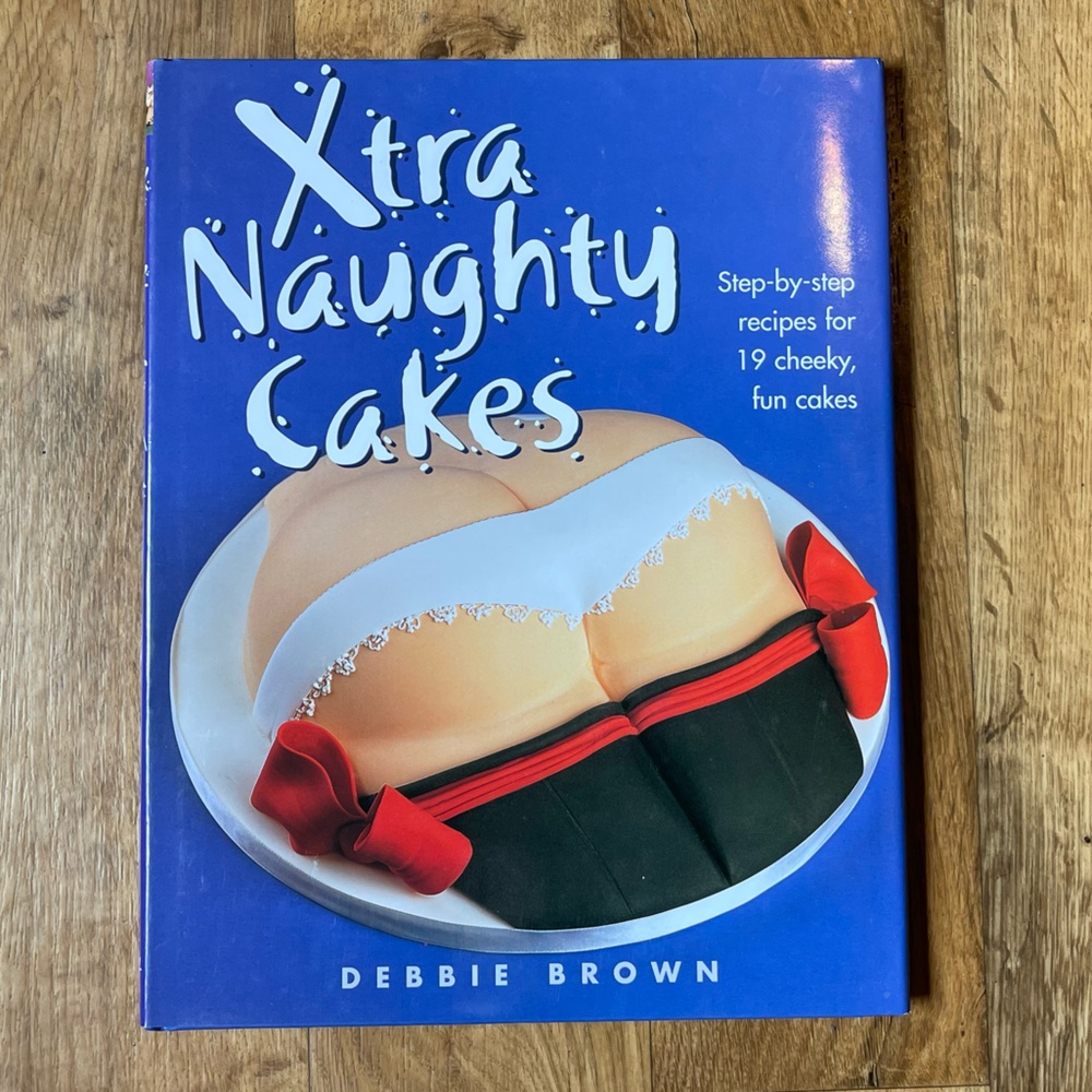Xtra Naughty Cakes Step by Step Recipes by Debbie Brown 2011